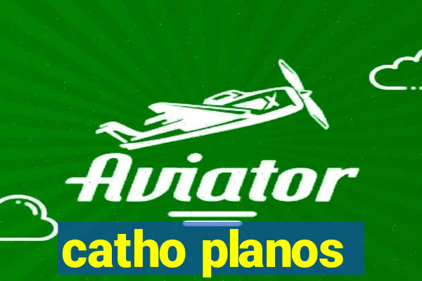 catho planos